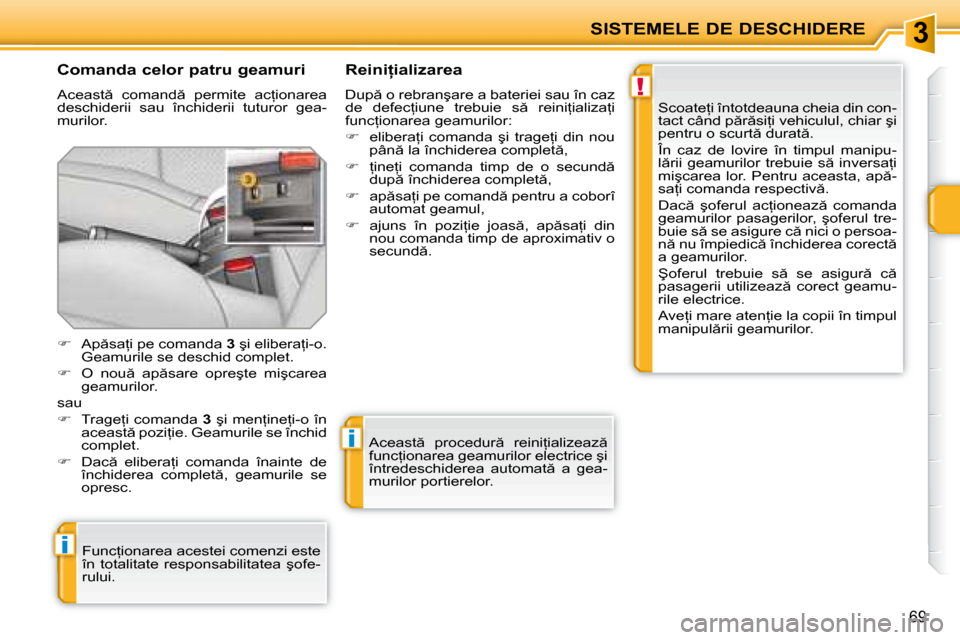 Peugeot 207 CC 2007.5  Manualul de utilizare (in Romanian) 3
!
i
i
SISTEMELE DE DESCHIDERE
69
� � �C�o�m�a�n�d�a� �c�e�l�o�r� �p�a�t�r�u� �g�e�a�m�u�r�i� 
� �A�c�e�a�s�t �  �c�o�m�a�n�d �  �p�e�r�m�i�t�e�  �a�c=�i�o�n�a�r�e�a�  
�d�e�s�c�h�i�d�e�r�i�i�  �s