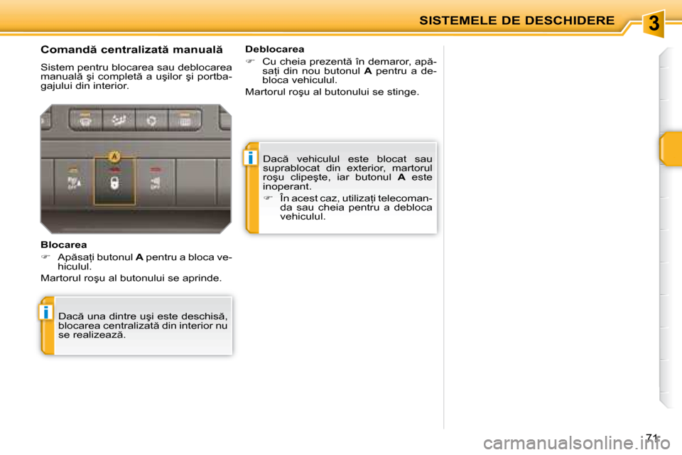 Peugeot 207 CC 2007.5  Manualul de utilizare (in Romanian) 3
i
i
SISTEMELE DE DESCHIDERE
�7�1
� �D�a�c �  �v�e�h�i�c�u�l�u�l�  �e�s�t�e�  �b�l�o�c�a�t�  �s�a�u�  
�s�u�p�r�a�b�l�o�c�a�t�  �d�i�n�  �e�x�t�e�r�i�o�r�,�  �m�a�r�t�o�r�u�l� 
�r�o�ş�u�  �c�l�i�p�