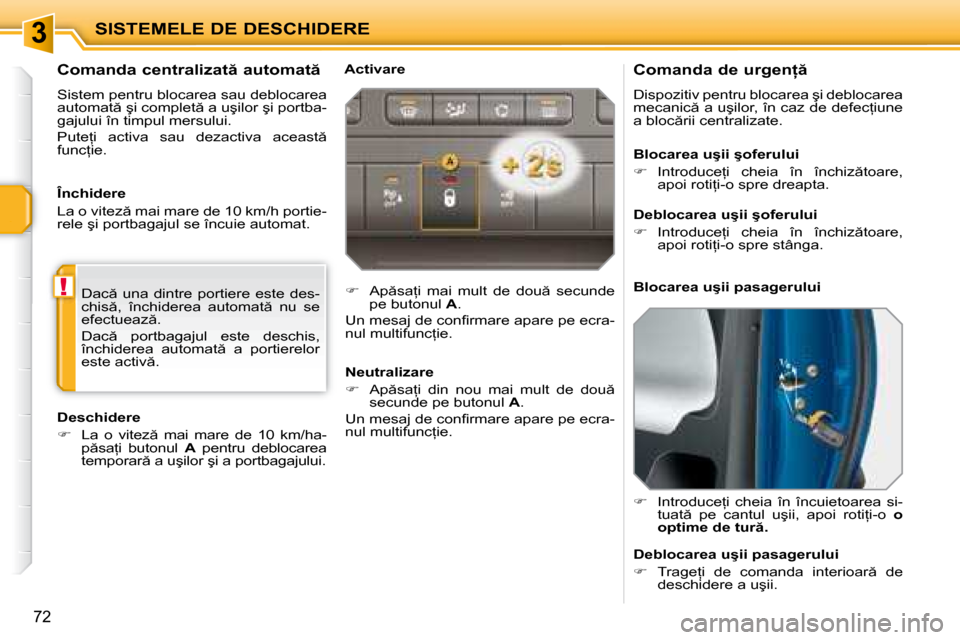 Peugeot 207 CC 2007.5  Manualul de utilizare (in Romanian) 3
!
SISTEMELE DE DESCHIDERE
72
� � � � � � � � �C�o�m�a�n�d�a� �d�e� �u�r�g�e�n  � 
� �D�i�s�p�o�z�i�t�i�v� �p�e�n�t�r�u� �b�l�o�c�a�r�e�a� �ş�i� �d�e�b�l�o�c�a�r�e�a�  
�m�e�c�a�n�i�c � �a� �u�ş