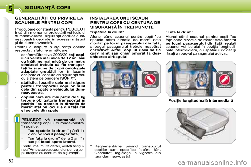Peugeot 207 CC 2007.5  Manualul de utilizare (in Romanian) 5
�i
�S�I�G�U�R�A�N� �C�O�P�I�I
82
  
�P�E�U�G�E�O�T�  �v �  �r�e�c�o�m�a�n�d  � �  �s � 
�t�r�a�n�s�p�o�r�t�a=�i�  �c�o�p�i�l�u�l�  �d�u�m�n�e�a�v�o�a�s�t�r �  
�î�n� �p�o�z�i=�i�e�:�  
� 