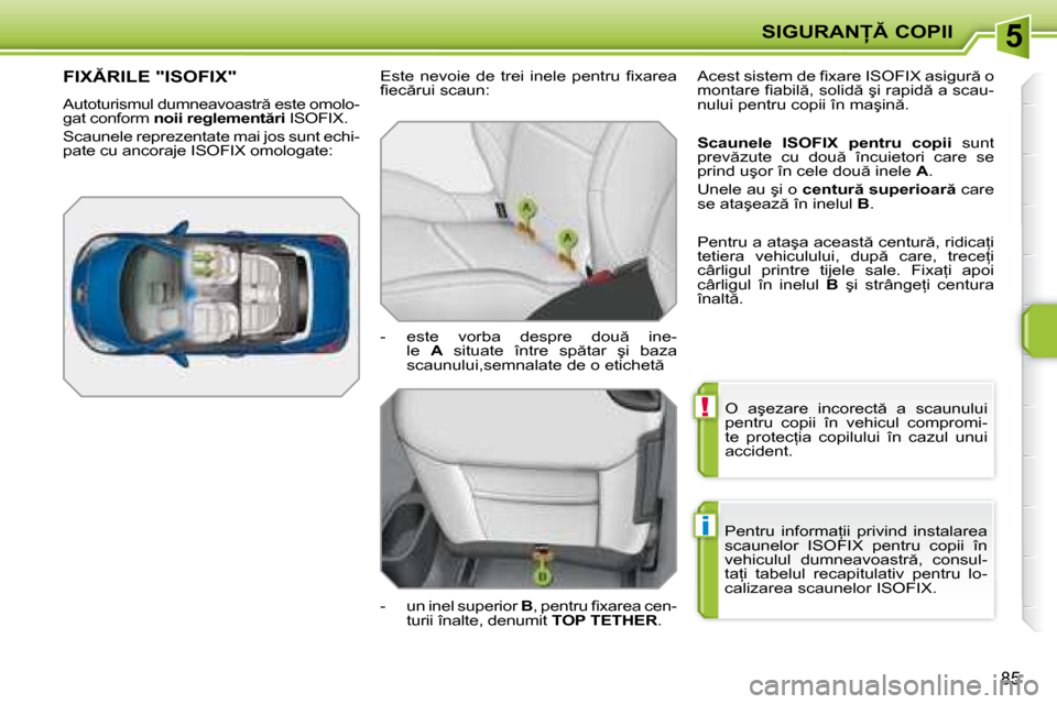 Peugeot 207 CC 2007.5  Manualul de utilizare (in Romanian) 5
!
�i
�S�I�G�U�R�A�N� �C�O�P�I�I
85
� �O�  �a�ş�e�z�a�r�e�  �i�n�c�o�r�e�c�t �  �a�  �s�c�a�u�n�u�l�u�i�  
�p�e�n�t�r�u�  �c�o�p�i�i�  �î�n�  �v�e�h�i�c�u�l�  �c�o�m�p�r�o�m�i�-
�t�e�  �p�r�o�
