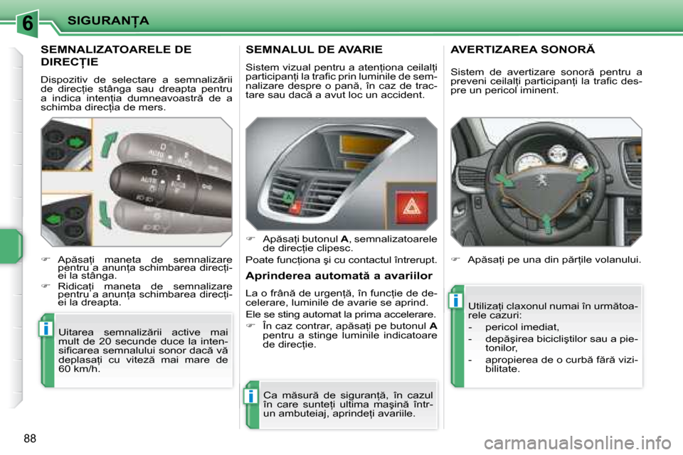 Peugeot 207 CC 2007.5  Manualul de utilizare (in Romanian) 6
i
i
i
� � �S�I�G�U�R�A�N�A� � 
88
         SEMNALIZATOARELE DE  
�D�I�R�E�C�I�E� 
� �D�i�s�p�o�z�i�t�i�v�  �d�e�  �s�e�l�e�c�t�a�r�e�  �a�  �s�e�m�n�a�l�i�z �r�i�i�  
�d�e�  �d�i�r�e�c=�i�e�  