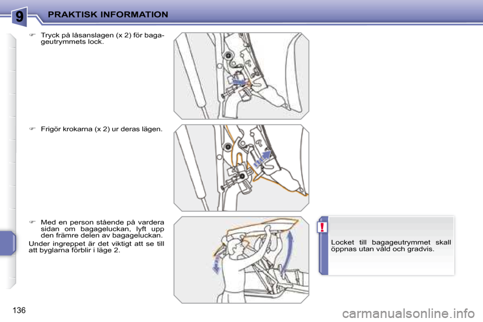 Peugeot 207 CC 2007.5  Ägarmanual (in Swedish) !
PRAKTISK INFORMATION
136
  
�    Tryck på låsanslagen (x 2) för baga-
geutrymmets lock. 
  
�    Frigör krokarna (x 2) ur deras lägen. 
  
�    Med  en  person  stående  på  vardera 