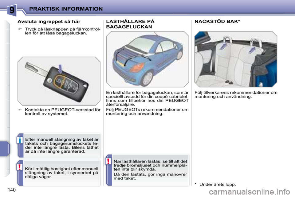 Peugeot 207 CC 2007.5 Ägarmanual (in Swedish) i
!
!
PRAKTISK INFORMATION
140
LASTHÅLLARE PÅ
BAGAGELUCKAN
NACKSTÖD BAK *
Efter manuell stängning av taket är
takets och bagagerumslockets le-
der inte längre låsta. Peugeot 207 CC 2007.5 Ägarmanual (in Swedish) i
!
!
PRAKTISK INFORMATION
140
LASTHÅLLARE PÅ
BAGAGELUCKAN
NACKSTÖD BAK *
Efter manuell stängning av taket är
takets och bagagerumslockets le-
der inte längre låsta.