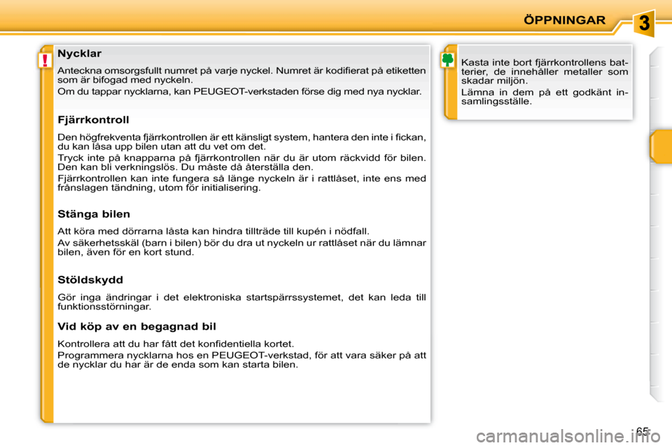 Peugeot 207 CC 2007.5  Ägarmanual (in Swedish) !
ÖPPNINGAR
65
                   Nycklar 
� �A�n�t�e�c�k�n�a� �o�m�s�o�r�g�s�f�u�l�l�t� �n�u�m�r�e�t� �p�å� �v�a�r�j�e� �n�y�c�k�e�l�.� �N�u�m�r�e�t� �ä�r� �k�o�d�i�i� �e�r�a�t� �p�å� �e�t�i�k�e�