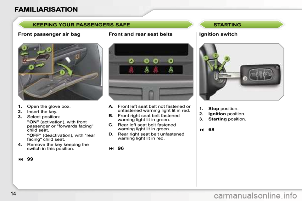 Peugeot 207 CC 2007 User Guide �K�E�E�P�I�N�G� �Y�O�U�R� �P�A�S�S�E�N�G�E�R�S� �S�A�F�E
�F�r�o�n�t� �p�a�s�s�e�n�g�e�r� �a�i�r� �b�a�g�I�g�n�i�t�i�o�n� �s�w�i�t�c�h
�1�.�  �O�p�e�n� �t�h�e� �g�l�o�v�e� �b�o�x�.
�2�.�  �I�n�s�e�r�t�