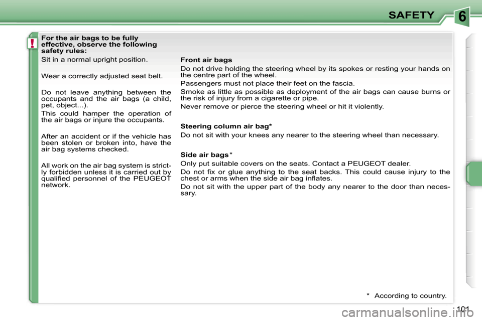 Peugeot 207 CC 2007  Owners Manual �6
�!
�S�A�F�E�T�Y
�1�0�1
�F�o�r� �t�h�e� �a�i�r� �b�a�g�s� �t�o� �b�e� �f�u�l�l�y�  
�e�f�f�e�c�t�i�v�e�,� �o�b�s�e�r�v�e� �t�h�e� �f�o�l�l�o�w�i�n�g� 
�s�a�f�e�t�y� �r�u�l�e�s�: 
�S�i�t� �i�n� �a� �