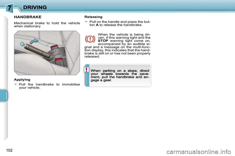 Peugeot 207 CC 2007  Owners Manual �!
�1�0�2
�H�A�N�D�B�R�A�K�E
�M�e�c�h�a�n�i�c�a�l�  �b�r�a�k�e�  �t�o�  �h�o�l�d�  �t�h�e�  �v�e�h�i�c�l�e� �w�h�e�n� �s�t�a�t�i�o�n�a�r�y�.
�A�p�p�l�y�i�n�g
��  �P�u�l�l�  �t�h�e�  �h�a�n�d�b�r�a�