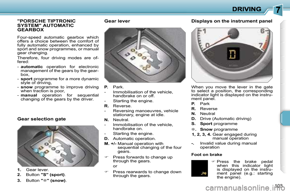 Peugeot 207 CC 2007  Owners Manual �1�0�3
�"�P�O�R�S�C�H�E� �T�I�P�T�R�O�N�I�C�  
�S�Y�S�T�E�M�"� �A�U�T�O�M�A�T�I�C� 
�G�E�A�R�B�O�X
�F�o�u�r�-�s�p�e�e�d�  �a�u�t�o�m�a�t�i�c�  �g�e�a�r�b�o�x�  �w�h�i�c�h� �o�f�f�e�r�s�  �a�  �c�h�o�i