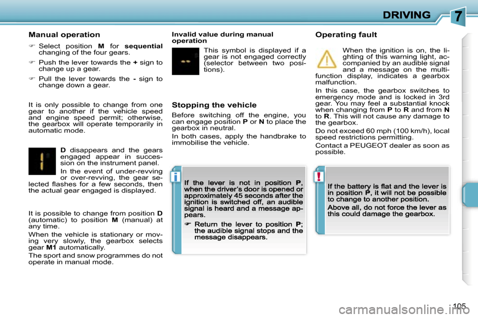 Peugeot 207 CC 2007  Owners Manual �!�i
�1�0�5
�S�t�o�p�p�i�n�g� �t�h�e� �v�e�h�i�c�l�e
�B�e�f�o�r�e�  �s�w�i�t�c�h�i�n�g�  �o�f�f�  �t�h�e�  �e�n�g�i�n�e�,�  �y�o�u� �c�a�n� �e�n�g�a�g�e� �p�o�s�i�t�i�o�n� �P� �o�r� �N� �t�o� �p�l�a�c