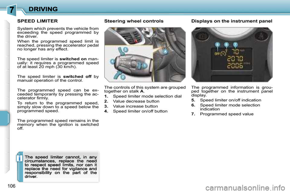 Peugeot 207 CC 2007  Owners Manual �i
�1�0�6
�S�P�E�E�D� �L�I�M�I�T�E�R
�S�y�s�t�e�m� �w�h�i�c�h� �p�r�e�v�e�n�t�s� �t�h�e� �v�e�h�i�c�l�e� �f�r�o�m� �e�x�c�e�e�d�i�n�g�  �t�h�e�  �s�p�e�e�d�  �p�r�o�g�r�a�m�m�e�d�  �b�y� �t�h�e� �d�r�