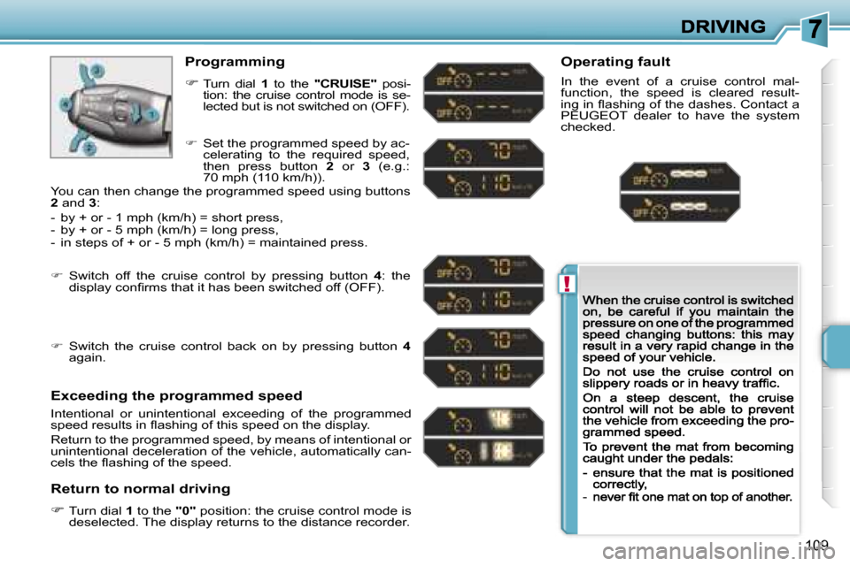 Peugeot 207 CC 2007  Owners Manual �!
�1�0�9
�P�r�o�g�r�a�m�m�i�n�g
��T�u�r�n�  �d�i�a�l� �1�  �t�o�  �t�h�e� �"�C�R�U�I�S�E�"�  �p�o�s�i�-�t�i�o�n�:�  �t�h�e�  �c�r�u�i�s�e�  �c�o�n�t�r�o�l�  �m�o�d�e�  �i�s�  �s�e�-�l�e�c�t�e�d� �