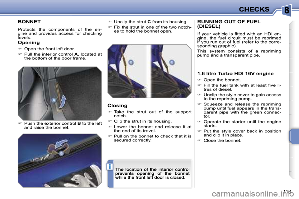 Peugeot 207 CC 2007  Owners Manual �i
�1�1�3
�B�O�N�N�E�T
�P�r�o�t�e�c�t�s�  �t�h�e�  �c�o�m�p�o�n�e�n�t�s�  �o�f�  �t�h�e�  �e�n�-�g�i�n�e�  �a�n�d�  �p�r�o�v�i�d�e�s�  �a�c�c�e�s�s�  �f�o�r�  �c�h�e�c�k�i�n�g� �l�e�v�e�l�s�.
��  �