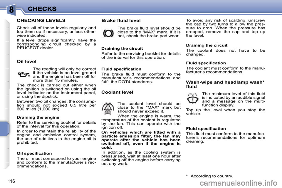 Peugeot 207 CC 2007  Owners Manual �1�1�6
�C�H�E�C�K�I�N�G� �L�E�V�E�L�S
�C�h�e�c�k�  �a�l�l�  �o�f�  �t�h�e�s�e�  �l�e�v�e�l�s�  �r�e�g�u�l�a�r�l�y�  �a�n�d� �t�o�p� �t�h�e�m� �u�p� �i�f� �n�e�c�e�s�s�a�r�y�,� �u�n�l�e�s�s� �o�t�h�e�r