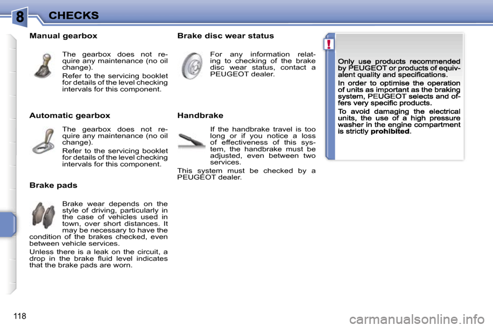 Peugeot 207 CC 2007  Owners Manual �!
�1�1�8
�A�u�t�o�m�a�t�i�c� �g�e�a�r�b�o�x
�T�h�e�  �g�e�a�r�b�o�x�  �d�o�e�s�  �n�o�t�  �r�e�-�q�u�i�r�e� �a�n�y� �m�a�i�n�t�e�n�a�n�c�e� �(�n�o� �o�i�l� �c�h�a�n�g�e�)�.
�R�e�f�e�r�  �t�o�  �t�h�e