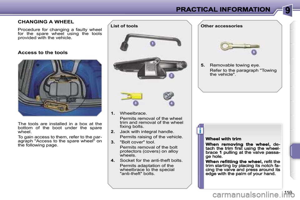 Peugeot 207 CC 2007  Owners Manual �i
�1�1�9
�C�H�A�N�G�I�N�G� �A� �W�H�E�E�L
�P�r�o�c�e�d�u�r�e�  �f�o�r�  �c�h�a�n�g�i�n�g�  �a�  �f�a�u�l�t�y�  �w�h�e�e�l� �f�o�r�  �t�h�e�  �s�p�a�r�e�  �w�h�e�e�l�  �u�s�i�n�g�  �t�h�e�  �t�o�o�l�s
