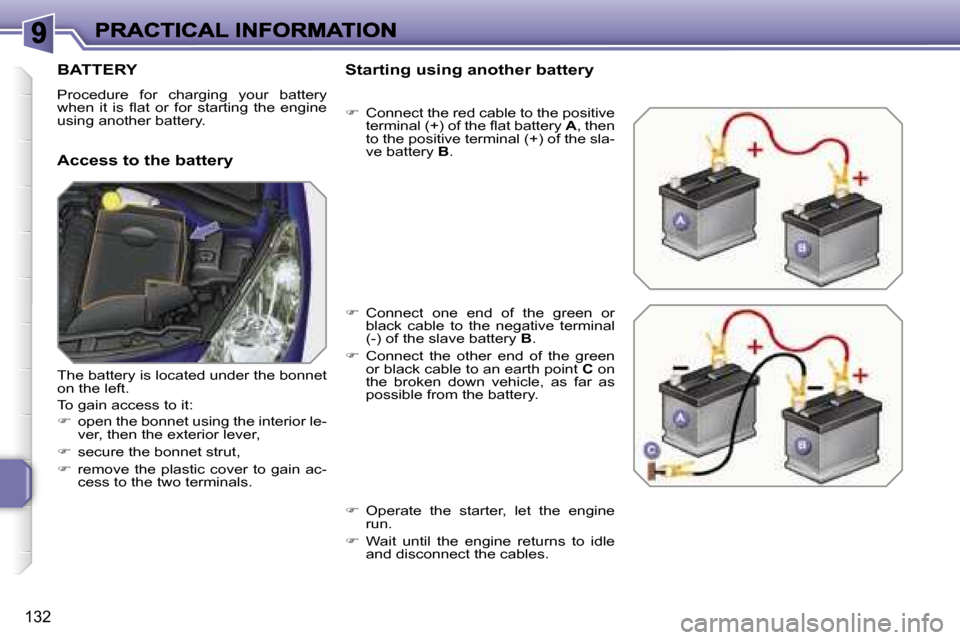 Peugeot 207 CC 2007  Owners Manual �1�3�2
�B�A�T�T�E�R�Y
�P�r�o�c�e�d�u�r�e�  �f�o�r�  �c�h�a�r�g�i�n�g�  �y�o�u�r�  �b�a�t�t�e�r�y� �w�h�e�n�  �i�t�  �i�s�  �ﬂ�a�t�  �o�r�  �f�o�r�  �s�t�a�r�t�i�n�g�  �t�h�e�  �e�n�g�i�n�e� �u�s�i�n