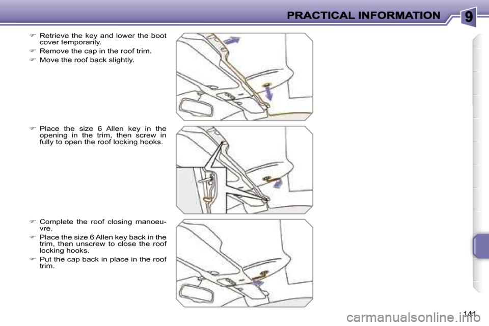 Peugeot 207 CC 2007  Owners Manual �1�4�1
��  �R�e�t�r�i�e�v�e�  �t�h�e�  �k�e�y�  �a�n�d�  �l�o�w�e�r�  �t�h�e�  �b�o�o�t� �c�o�v�e�r� �t�e�m�p�o�r�a�r�i�l�y�.
��  �R�e�m�o�v�e� �t�h�e� �c�a�p� �i�n� �t�h�e� �r�o�o�f� �t�r�i�m�.