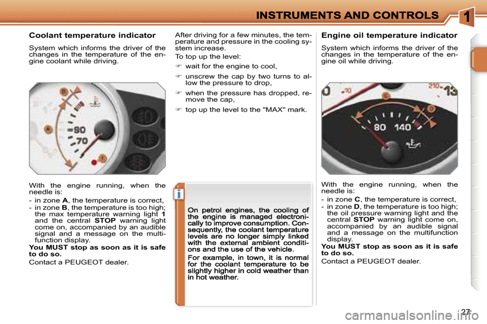 Peugeot 207 CC 2007 User Guide �i
�2�7
�C�o�o�l�a�n�t� �t�e�m�p�e�r�a�t�u�r�e� �i�n�d�i�c�a�t�o�r
�S�y�s�t�e�m�  �w�h�i�c�h�  �i�n�f�o�r�m�s�  �t�h�e�  �d�r�i�v�e�r�  �o�f�  �t�h�e� �c�h�a�n�g�e�s�  �i�n�  �t�h�e�  �t�e�m�p�e�r�a�t
