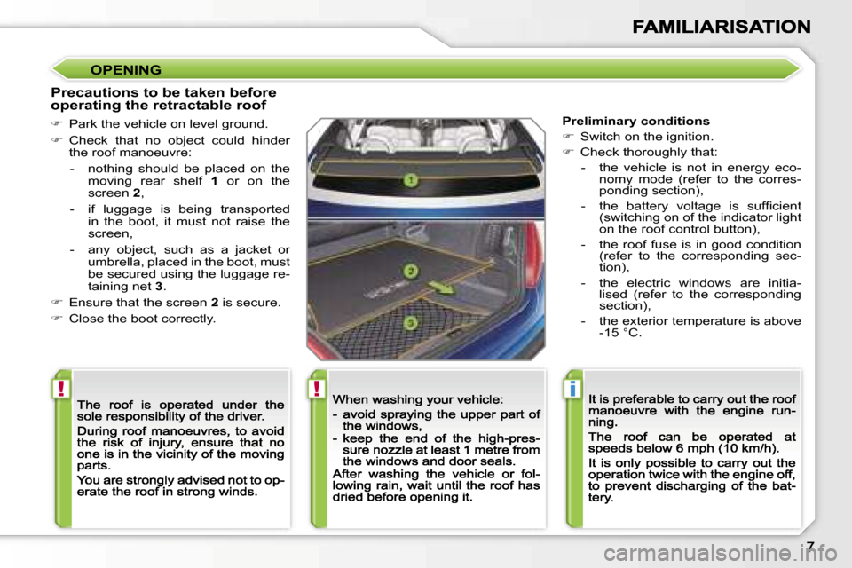 Peugeot 207 CC 2007  Owners Manual �!�!�i
�O�P�E�N�I�N�G
�P�r�e�c�a�u�t�i�o�n�s� �t�o� �b�e� �t�a�k�e�n� �b�e�f�o�r�e� �o�p�e�r�a�t�i�n�g� �t�h�e� �r�e�t�r�a�c�t�a�b�l�e� �r�o�o�f
��  �P�a�r�k� �t�h�e� �v�e�h�i�c�l�e� �o�n� �l�e�v�e