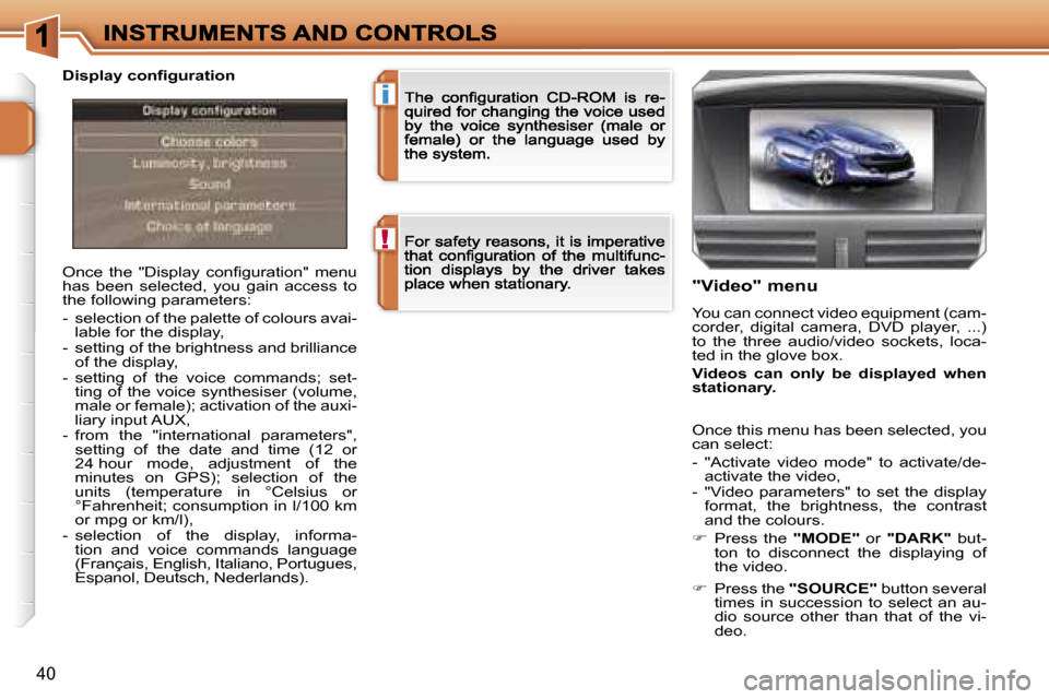 Peugeot 207 CC 2007 Owners Guide �!
�i
�4�0
�O�n�c�e�  �t�h�e�  �"�D�i�s�p�l�a�y�  �c�o�n�ﬁ�g�u�r�a�t�i�o�n�"�  �m�e�n�u� �h�a�s�  �b�e�e�n�  �s�e�l�e�c�t�e�d�,�  �y�o�u�  �g�a�i�n�  �a�c�c�e�s�s�  �t�o� �t�h�e� �f�o�l�l�o�w�i�n�g�