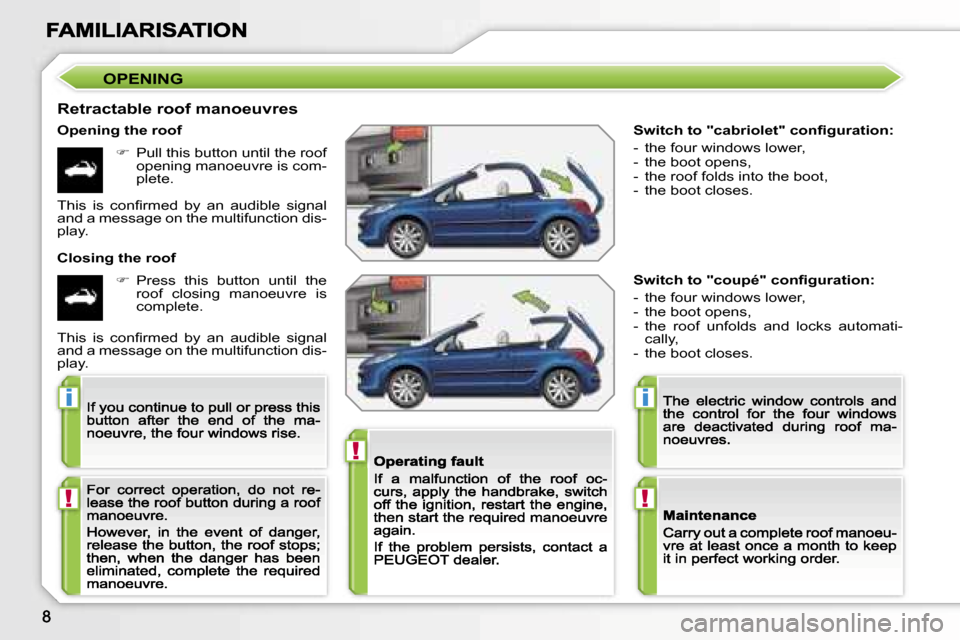 Peugeot 207 CC 2007  Owners Manual �!
�i
�!
�i
�!
�S�w�i�t�c�h� �t�o� �"�c�a�b�r�i�o�l�e�t�"� �c�o�n�ﬁ�g�u�r�a�t�i�o�n�:
�-�  �t�h�e� �f�o�u�r� �w�i�n�d�o�w�s� �l�o�w�e�r�,�-�  �t�h�e� �b�o�o�t� �o�p�e�n�s�,�-�  �t�h�e� �r�o�o�f� �f�