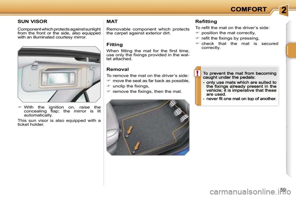 Peugeot 207 CC 2007 Workshop Manual �!
�5�9
�S�U�N� �V�I�S�O�R
�C�o�m�p�o�n�e�n�t� �w�h�i�c�h� �p�r�o�t�e�c�t�s� �a�g�a�i�n�s�t� �s�u�n�l�i�g�h�t� �f�r�o�m�  �t�h�e�  �f�r�o�n�t�  �o�r�  �t�h�e�  �s�i�d�e�,�  �a�l�s�o�  �e�q�u�i�p�p�e�d