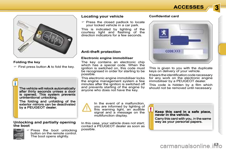 Peugeot 207 CC 2007 Repair Manual �!
�i
�6�7
�F�o�l�d�i�n�g� �t�h�e� �k�e�y
��  �F�i�r�s�t� �p�r�e�s�s� �b�u�t�t�o�n� �A� �t�o� �f�o�l�d� �t�h�e� �k�e�y�.
�L�o�c�a�t�i�n�g� �y�o�u�r� �v�e�h�i�c�l�e�C�o�n�ﬁ�d�e�n�t�i�a�l� �c�a�r�d