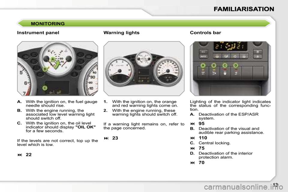 Peugeot 207 CC 2007  Owners Manual �M�O�N�I�T�O�R�I�N�G
�I�n�s�t�r�u�m�e�n�t� �p�a�n�e�l�C�o�n�t�r�o�l�s� �b�a�r
�A�.�  �W�i�t�h� �t�h�e� �i�g�n�i�t�i�o�n� �o�n�,� �t�h�e� �f�u�e�l� �g�a�u�g�e� �n�e�e�d�l�e� �s�h�o�u�l�d� �r�i�s�e�.
�B