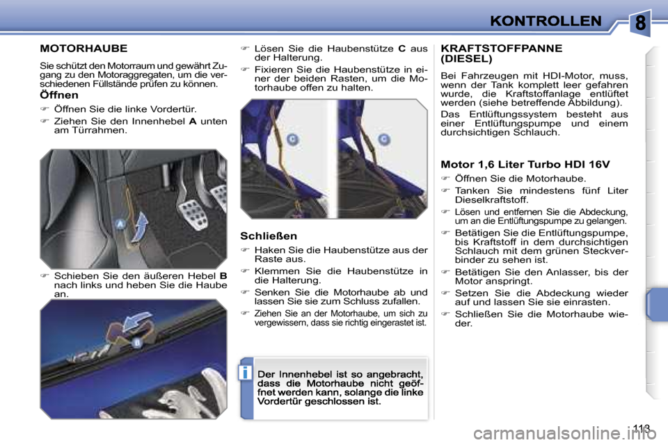Peugeot 207 CC 2007  Betriebsanleitung (in German) �i
�1�1�3
�M�O�T�O�R�H�A�U�B�E
�S�i�e� �s�c�h�ü�t�z�t� �d�e�n� �M�o�t�o�r�r�a�u�m� �u�n�d� �g�e�w�ä�h�r�t� �Z�u�-�g�a�n�g� �z�u� �d�e�n� �M�o�t�o�r�a�g�g�r�e�g�a�t�e�n�,� �u�m� �d�i�e� �v�e�r�-�s�c�