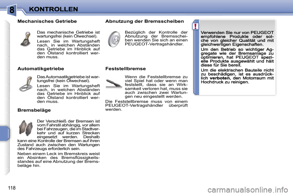 Peugeot 207 CC 2007  Betriebsanleitung (in German) �!
�1�1�8
�A�u�t�o�m�a�t�i�k�g�e�t�r�i�e�b�e
�D�a�s� �A�u�t�o�m�a�a�t�i�k�g�e�t�r�i�e�b�e� �i�s�t� �w�a�r�-�t�u�n�g�s�f�r�e�i� �(�k�e�i�n� �Ö�l�w�e�c�h�s�e�l�)�.�D�a�s� �A�u�t�o�m�a�a�t�i�k�g�e�t�r�i
