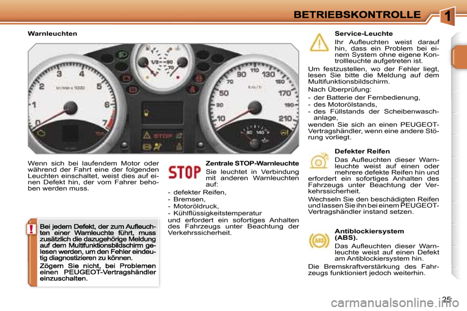 Peugeot 207 CC 2007  Betriebsanleitung (in German) �!
�2�5
�W�e�n�n�  �s�i�c�h�  �b�e�i�  �l�a�u�f�e�n�d�e�m�  �M�o�t�o�r�  �o�d�e�r� �w�ä�h�r�e�n�d�  �d�e�r�  �F�a�h�r�t�  �e�i�n�e�  �d�e�r�  �f�o�l�g�e�n�d�e�n� �L�e�u�c�h�t�e�n� �e�i�n�s�c�h�a�l�t�