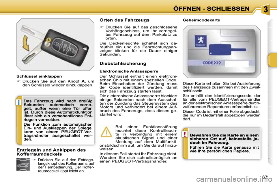 Peugeot 207 CC 2007  Betriebsanleitung (in German) �!
�i
�6�7
�S�c�h�l�ü�s�s�e�l� �e�i�n�k�l�a�p�p�e�n
��  �D�r�ü�c�k�e�n�  �S�i�e�  �a�u�f�  �d�e�n�  �K�n�o�p�f� �A�,�  �u�m� �d�e�n� �S�c�h�l�ü�s�s�e�l� �w�i�e�d�e�r� �e�i�n�z�u�k�l�a�p�p�e�n�.
