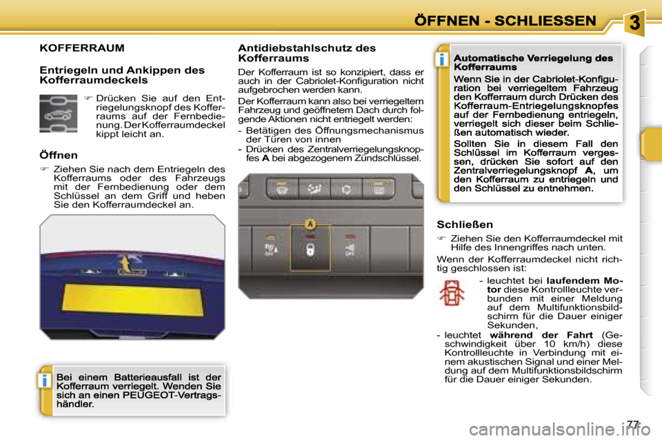 Peugeot 207 CC 2007  Betriebsanleitung (in German) �i
�i
�7�7
�K�O�F�F�E�R�R�A�U�M
�Ö�f�f�n�e�n
��  �Z�i�e�h�e�n� �S�i�e� �n�a�c�h� �d�e�m� �E�n�t�r�i�e�g�e�l�n� �d�e�s� �K�o�f�f�e�r�r�a�u�m�s�  �o�d�e�r�  �d�e�s�  �F�a�h�r�z�e�u�g�s� �m�i�t�  �d�