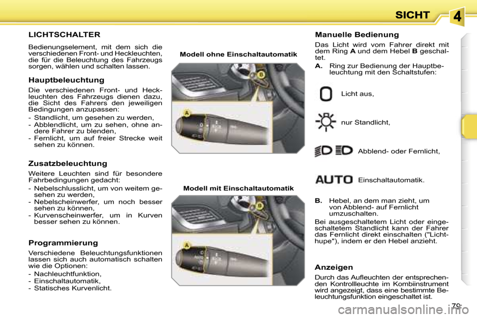 Peugeot 207 CC 2007  Betriebsanleitung (in German) �7�9
�L�I�C�H�T�S�C�H�A�L�T�E�R� 
�B�e�d�i�e�n�u�n�g�s�e�l�e�m�e�n�t�,�  �m�i�t�  �d�e�m�  �s�i�c�h�  �d�i�e� �v�e�r�s�c�h�i�e�d�e�n�e�n� �F�r�o�n�t�-� �u�n�d� �H�e�c�k�l�e�u�c�h�t�e�n�,� �d�i�e�  �f�