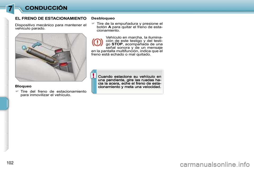 Peugeot 207 CC 2007  Manual del propietario (in Spanish) �!
�1�0�2
�E�L� �F�R�E�N�O� �D�E� �E�S�T�A�C�I�O�N�A�M�I�E�N�T�O
�D�i�s�p�o�s�i�t�i�v�o� �m�e�c�á�n�i�c�o� �p�a�r�a� �m�a�n�t�e�n�e�r� �e�l� �v�e�h�í�c�u�l�o� �p�a�r�a�d�o�.
�B�l�o�q�u�e�o
��  �T