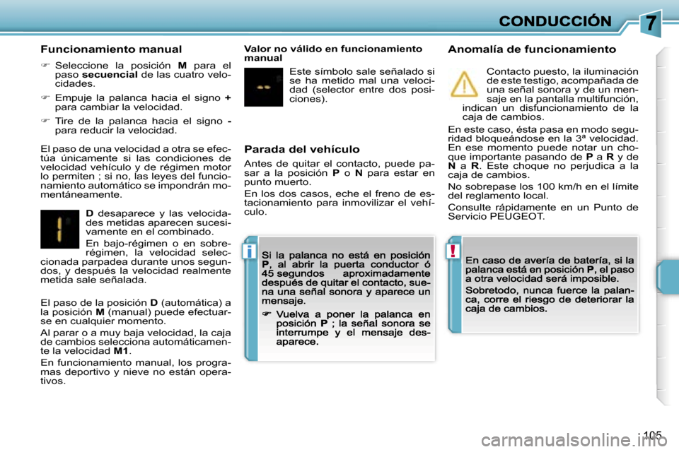 Peugeot 207 CC 2007  Manual del propietario (in Spanish) �!�i
�1�0�5
�P�a�r�a�d�a� �d�e�l� �v�e�h�í�c�u�l�o
�A�n�t�e�s�  �d�e�  �q�u�i�t�a�r�  �e�l�  �c�o�n�t�a�c�t�o�,�  �p�u�e�d�e�  �p�a�-�s�a�r�  �a�  �l�a�  �p�o�s�i�c�i�ó�n� �P�  �o� �N�  �p�a�r�a�  �