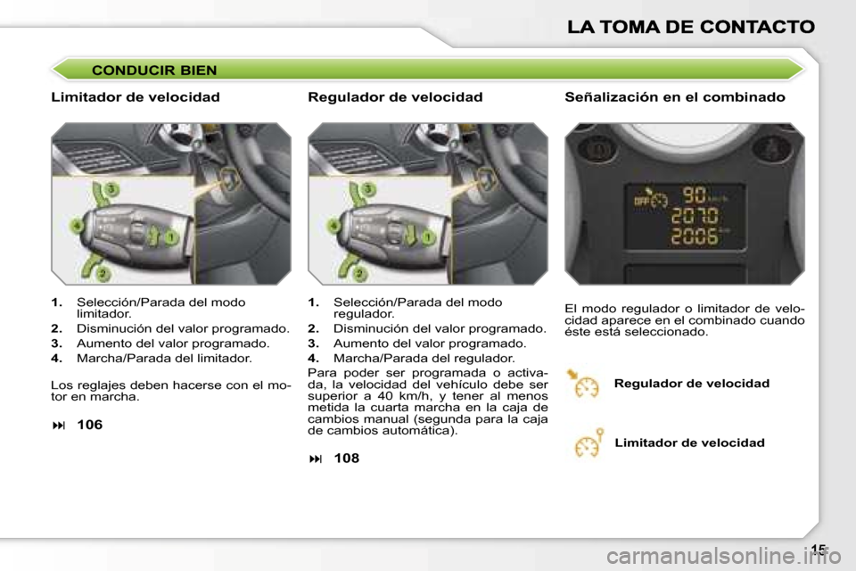 Peugeot 207 CC 2007  Manual del propietario (in Spanish) �C�O�N�D�U�C�I�R� �B�I�E�N
�L�i�m�i�t�a�d�o�r� �d�e� �v�e�l�o�c�i�d�a�d�S�e�ñ�a�l�i�z�a�c�i�ó�n� �e�n� �e�l� �c�o�m�b�i�n�a�d�o
�1�.�  �S�e�l�e�c�c�i�ó�n�/�P�a�r�a�d�a� �d�e�l� �m�o�d�o� �l�i�m�i�t