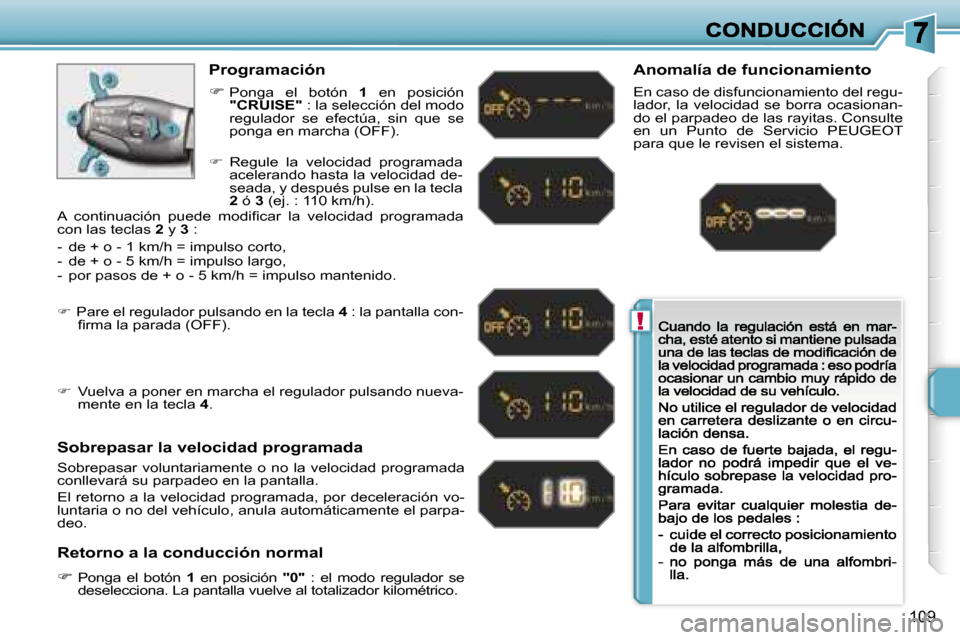 Peugeot 207 CC 2007  Manual del propietario (in Spanish) �!
�1�0�9
�P�r�o�g�r�a�m�a�c�i�ó�n
��P�o�n�g�a�  �e�l�  �b�o�t�ó�n� �1�  �e�n�  �p�o�s�i�c�i�ó�n� �"�C�R�U�I�S�E�"� �:� �l�a� �s�e�l�e�c�c�i�ó�n� �d�e�l� �m�o�d�o� �r�e�g�u�l�a�d�o�r�  �s�e�  �