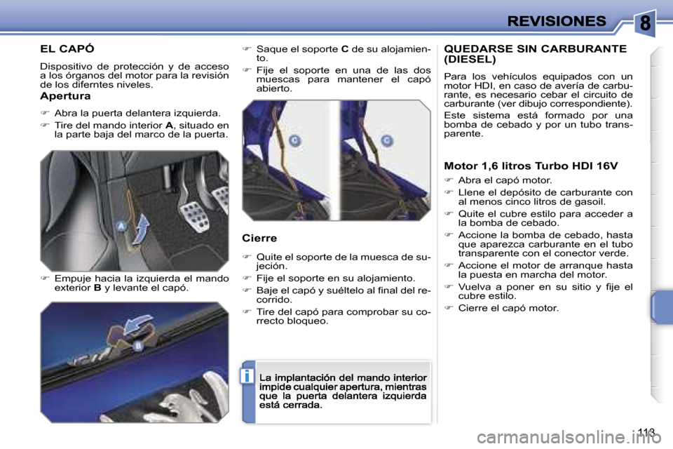 Peugeot 207 CC 2007  Manual del propietario (in Spanish) �i
�1�1�3
�E�L� �C�A�P�Ó
�D�i�s�p�o�s�i�t�i�v�o�  �d�e�  �p�r�o�t�e�c�c�i�ó�n�  �y�  �d�e�  �a�c�c�e�s�o� �a� �l�o�s� �ó�r�g�a�n�o�s� �d�e�l� �m�o�t�o�r� �p�a�r�a� �l�a� �r�e�v�i�s�i�ó�n� �d�e� �l