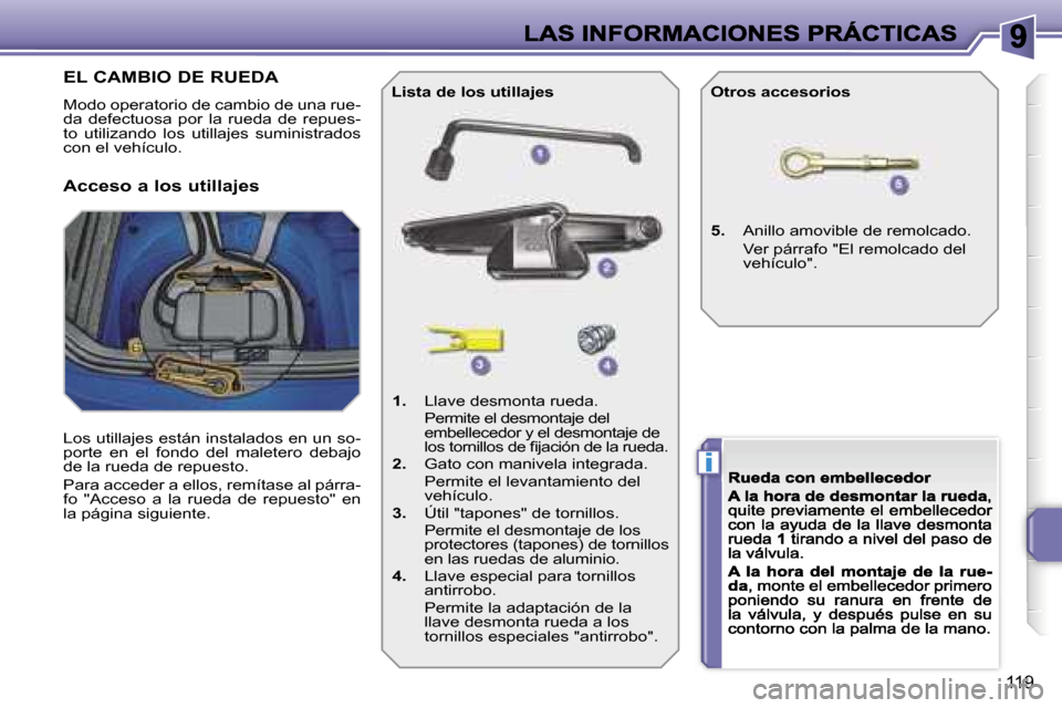 Peugeot 207 CC 2007  Manual del propietario (in Spanish) �i
�1�1�9
�E�L� �C�A�M�B�I�O� �D�E� �R�U�E�D�A
�M�o�d�o� �o�p�e�r�a�t�o�r�i�o� �d�e� �c�a�m�b�i�o� �d�e� �u�n�a� �r�u�e�-�d�a�  �d�e�f�e�c�t�u�o�s�a�  �p�o�r�  �l�a�  �r�u�e�d�a�  �d�e�  �r�e�p�u�e�s�