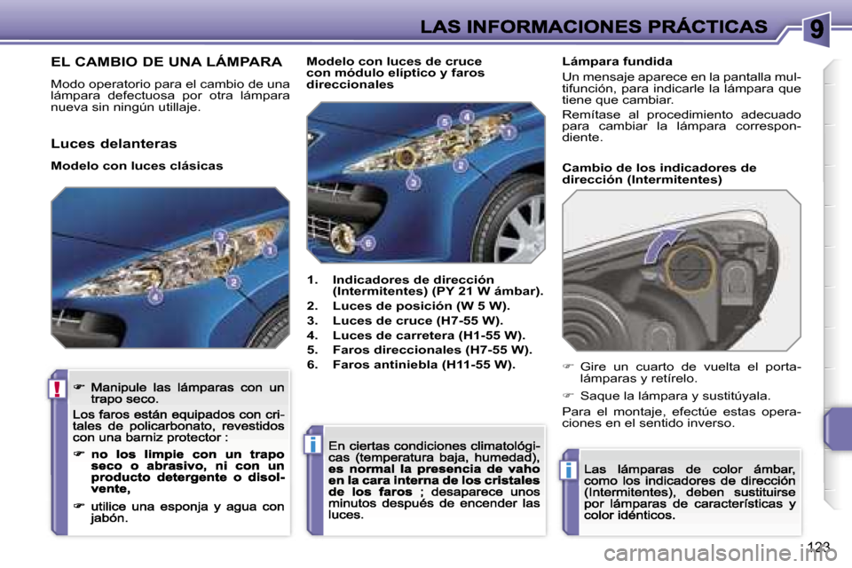 Peugeot 207 CC 2007  Manual del propietario (in Spanish) �!
�i
�i
�1�2�3
�E�L� �C�A�M�B�I�O� �D�E� �U�N�A� �L�Á�M�P�A�R�A
�M�o�d�o� �o�p�e�r�a�t�o�r�i�o� �p�a�r�a� �e�l� �c�a�m�b�i�o� �d�e� �u�n�a� �l�á�m�p�a�r�a�  �d�e�f�e�c�t�u�o�s�a�  �p�o�r�  �o�t�r�a