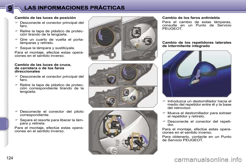 Peugeot 207 CC 2007  Manual del propietario (in Spanish) �1�2�4
�C�a�m�b�i�o� �d�e� �l�a�s� �l�u�c�e�s� �d�e� �p�o�s�i�c�i�ó�n
��  �D�e�s�c�o�n�e�c�t�e� �e�l� �c�o�n�e�c�t�o�r� �p�r�i�n�c�i�p�a�l� �d�e�l� �f�a�r�o�.
��  �R�e�t�i�r�e�  �l�a�  �t�a�p�a