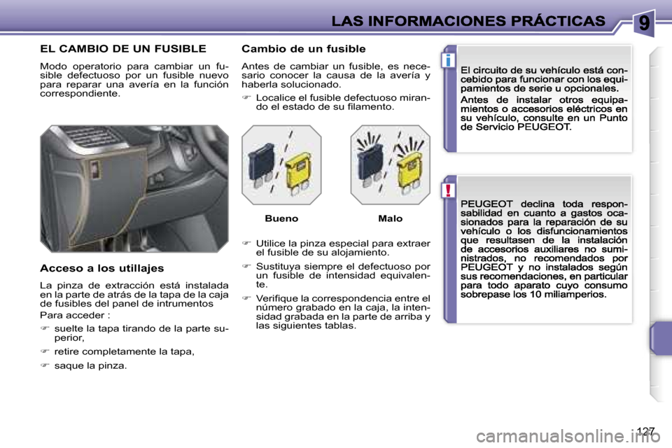 Peugeot 207 CC 2007  Manual del propietario (in Spanish) �!
�i
�1�2�7
�E�L� �C�A�M�B�I�O� �D�E� �U�N� �F�U�S�I�B�L�E
�M�o�d�o�  �o�p�e�r�a�t�o�r�i�o�  �p�a�r�a�  �c�a�m�b�i�a�r�  �u�n�  �f�u�-�s�i�b�l�e�  �d�e�f�e�c�t�u�o�s�o�  �p�o�r�  �u�n�  �f�u�s�i�b�l�