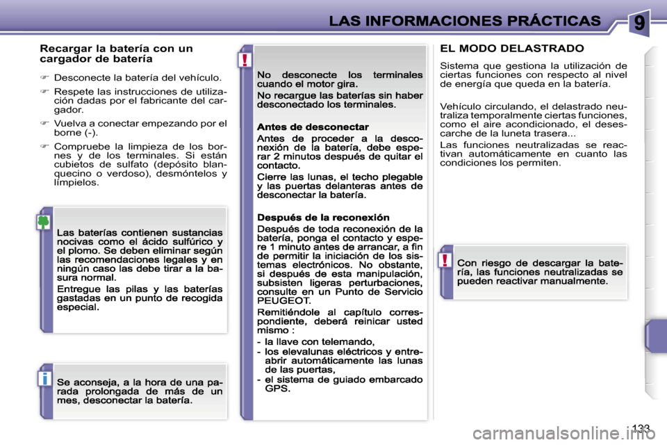 Peugeot 207 CC 2007  Manual del propietario (in Spanish) �!
�!
�i
�1�3�3
�R�e�c�a�r�g�a�r� �l�a� �b�a�t�e�r�í�a� �c�o�n� �u�n�  
�c�a�r�g�a�d�o�r� �d�e� �b�a�t�e�r�í�a
��  �D�e�s�c�o�n�e�c�t�e� �l�a� �b�a�t�e�r�í�a� �d�e�l� �v�e�h�í�c�u�l�o�.
��  