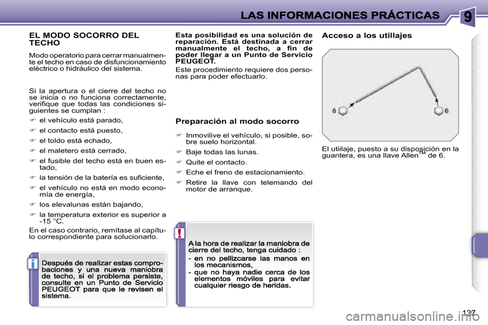 Peugeot 207 CC 2007  Manual del propietario (in Spanish) �i
�!
�1�3�7
�E�L� �M�O�D�O� �S�O�C�O�R�R�O� �D�E�L�  
�T�E�C�H�O
�M�o�d�o� �o�p�e�r�a�t�o�r�i�o� �p�a�r�a� �c�e�r�r�a�r� �m�a�n�u�a�l�m�e�n�-�t�e� �e�l� �t�e�c�h�o� �e�n� �c�a�s�o� �d�e� �d�i�s�f�u�n