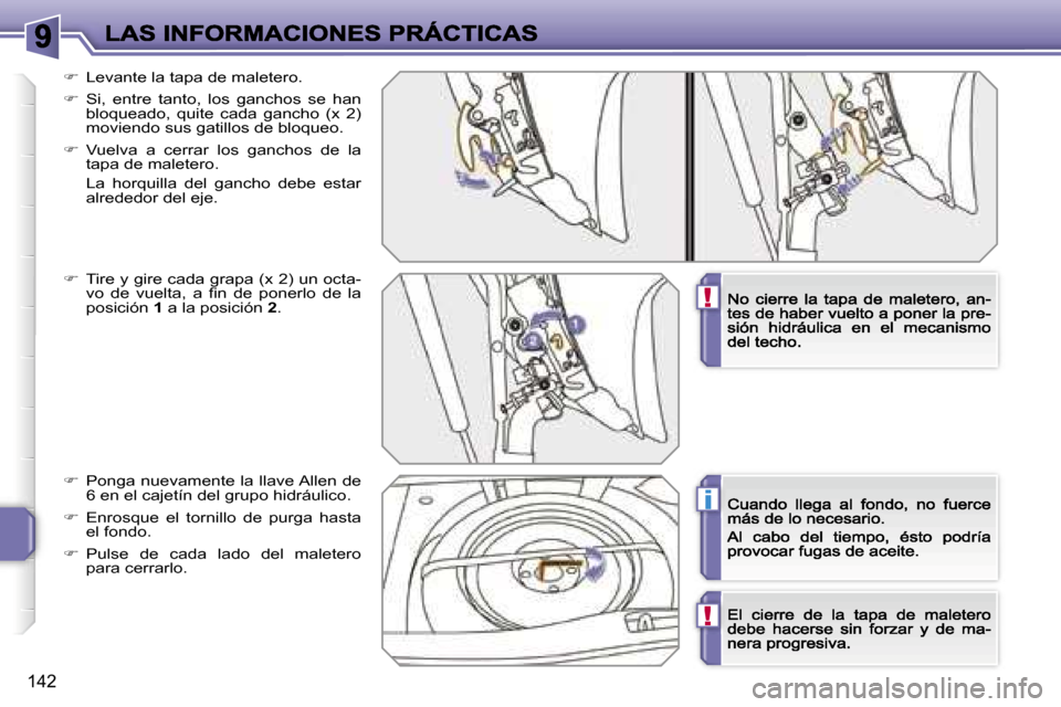 Peugeot 207 CC 2007  Manual del propietario (in Spanish) �!
�i
�!
�1�4�2
��  �L�e�v�a�n�t�e� �l�a� �t�a�p�a� �d�e� �m�a�l�e�t�e�r�o�.
��  �S�i�,�  �e�n�t�r�e�  �t�a�n�t�o�,�  �l�o�s�  �g�a�n�c�h�o�s�  �s�e�  �h�a�n� �b�l�o�q�u�e�a�d�o�,�  �q�u�i�t�e� 
