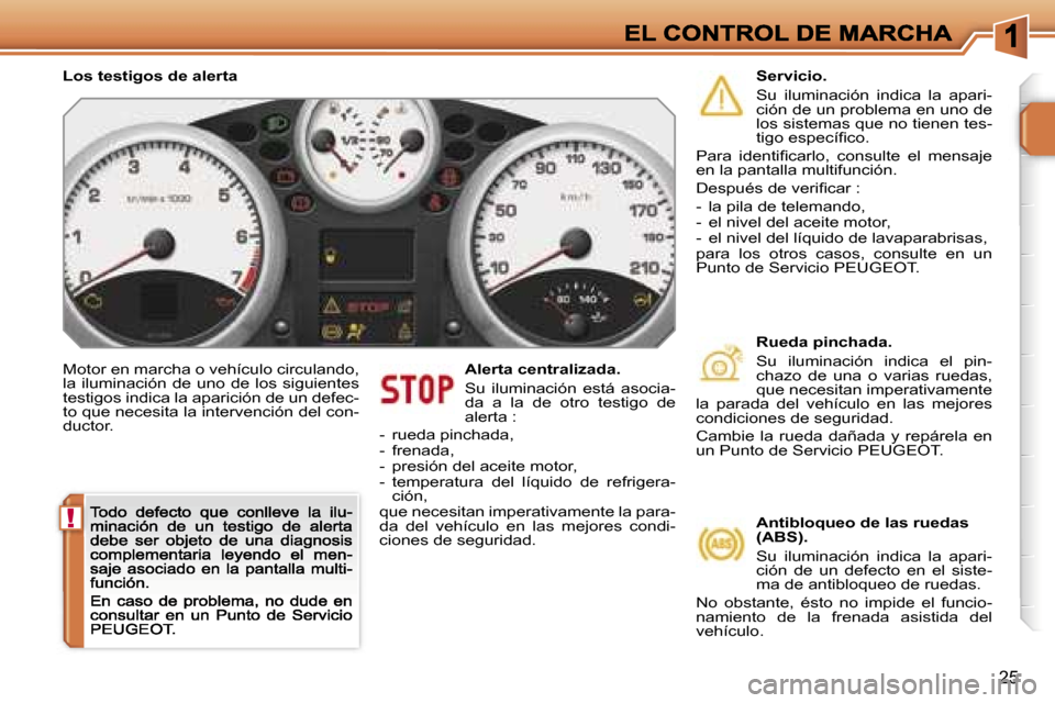 Peugeot 207 CC 2007  Manual del propietario (in Spanish) �!
�2�5
�M�o�t�o�r� �e�n� �m�a�r�c�h�a� �o� �v�e�h�í�c�u�l�o� �c�i�r�c�u�l�a�n�d�o�,� �l�a�  �i�l�u�m�i�n�a�c�i�ó�n�  �d�e�  �u�n�o�  �d�e�  �l�o�s�  �s�i�g�u�i�e�n�t�e�s� �t�e�s�t�i�g�o�s� �i�n�d�i