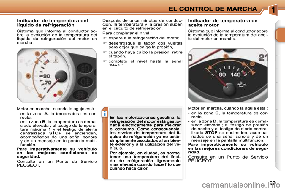 Peugeot 207 CC 2007  Manual del propietario (in Spanish) �i
�2�7
�I�n�d�i�c�a�d�o�r� �d�e� �t�e�m�p�e�r�a�t�u�r�a� �d�e�l� �l�í�q�u�i�d�o� �d�e� �r�e�f�r�i�g�e�r�a�c�i�ó�n
�S�i�s�t�e�m�a�  �q�u�e�  �i�n�f�o�r�m�a�  �a�l�  �c�o�n�d�u�c�t�o�r�  �s�o�-�b�r�e