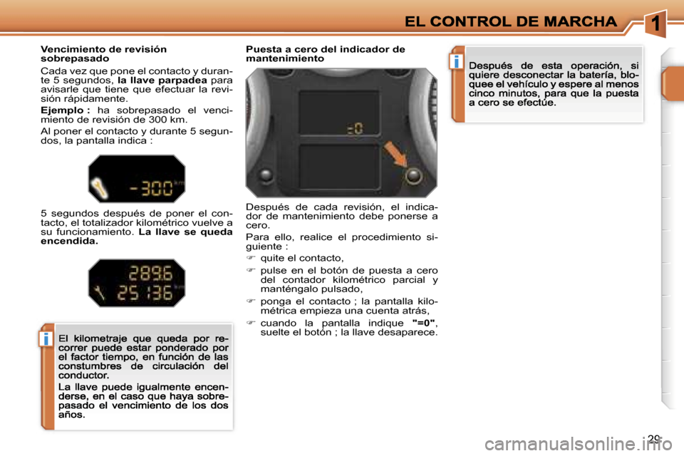 Peugeot 207 CC 2007  Manual del propietario (in Spanish) �i
�i
�2�9
�P�u�e�s�t�a� �a� �c�e�r�o� �d�e�l� �i�n�d�i�c�a�d�o�r� �d�e� �m�a�n�t�e�n�i�m�i�e�n�t�o
�D�e�s�p�u�é�s�  �d�e�  �c�a�d�a�  �r�e�v�i�s�i�ó�n�,�  �e�l�  �i�n�d�i�c�a�-�d�o�r�  �d�e�  �m�a�